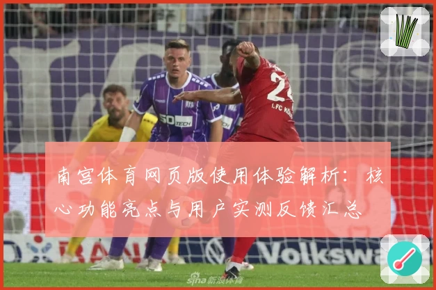 南宫体育网页版使用体验解析：核心功能亮点与用户实测反馈汇总