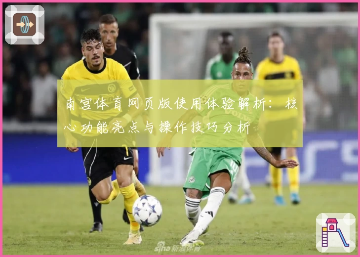 南宫体育网页版使用体验解析：核心功能亮点与操作技巧分析